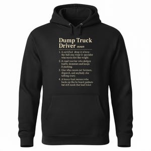 May include: Black hooded sweatshirt with the text "Dump Truck Driver noun" and a definition. The definition includes phrases like "certified drop-it-where-the-hell-you-want-it specialist" and "road warrior".