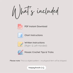 May include: A cream-colored graphic with the text "What's included" in a handwritten font. The image lists PDF instant download, chart instructions, written instructions, and mosaic crochet tips and tricks. The text "happyhookclub" is at the bottom.