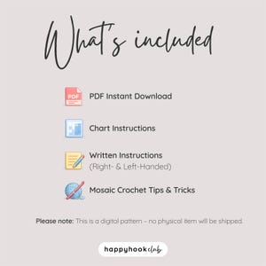 May include: A cream-colored graphic with the text "What's included" in a handwritten font. The image lists PDF instant download, chart instructions, written instructions, and mosaic crochet tips & tricks. The text "happyhookclub" is at the bottom.