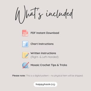 May include: A digital pattern information graphic titled What's included. It lists PDF Instant Download, Chart Instructions, Written Instructions for right- and left-handed users, and Mosaic Crochet Tips & Tricks with icons. Includes the text: Please note: This is a digital pattern &ndash; no physical item will be shipped. The logo happyhookclub is at the bottom.