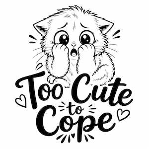 May include: A monochrome illustration of a kitten with a worried expression, covering its mouth with its paws. The text "Too Cute to Cope" is displayed below the kitten, with hearts and radiating lines.