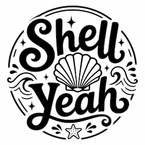 May include: Black and white circular graphic with the words "Shell Yeah" in a bold, playful font. A seashell graphic is centered, with stars, waves, and a starfish adding to the beach theme.