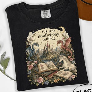 It's Too Nonfictiony Outside T-Shirt, Fantasy Book Reader Graphic Tee, Gift for Booktoker
