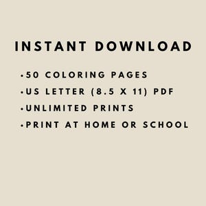 May include: Text on a beige background reads "INSTANT DOWNLOAD" followed by bullet points: ".50 COLORING PAGES", ".US LETTER (8.5 X 11) PDF", ".UNLIMITED PRINTS", and ".PRINT AT HOME OR SCHOOL".