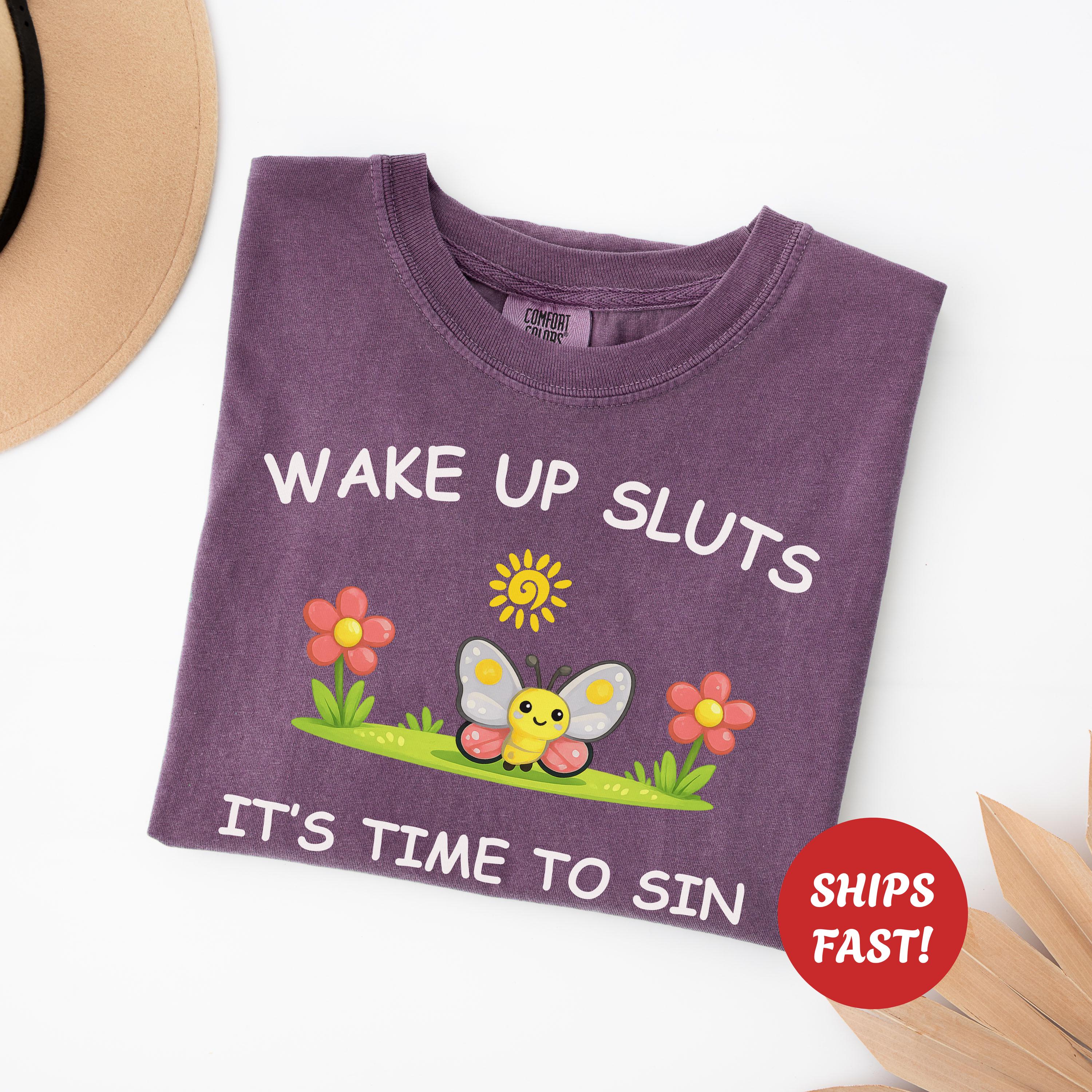 Wake Up Sluts Sarcastic Shirt, Funny Silly Tshirt For Vulgar Women, Viral Rude Adult Humor Trendy Gift, Stupid Unhinged Cursed Graphic Meme