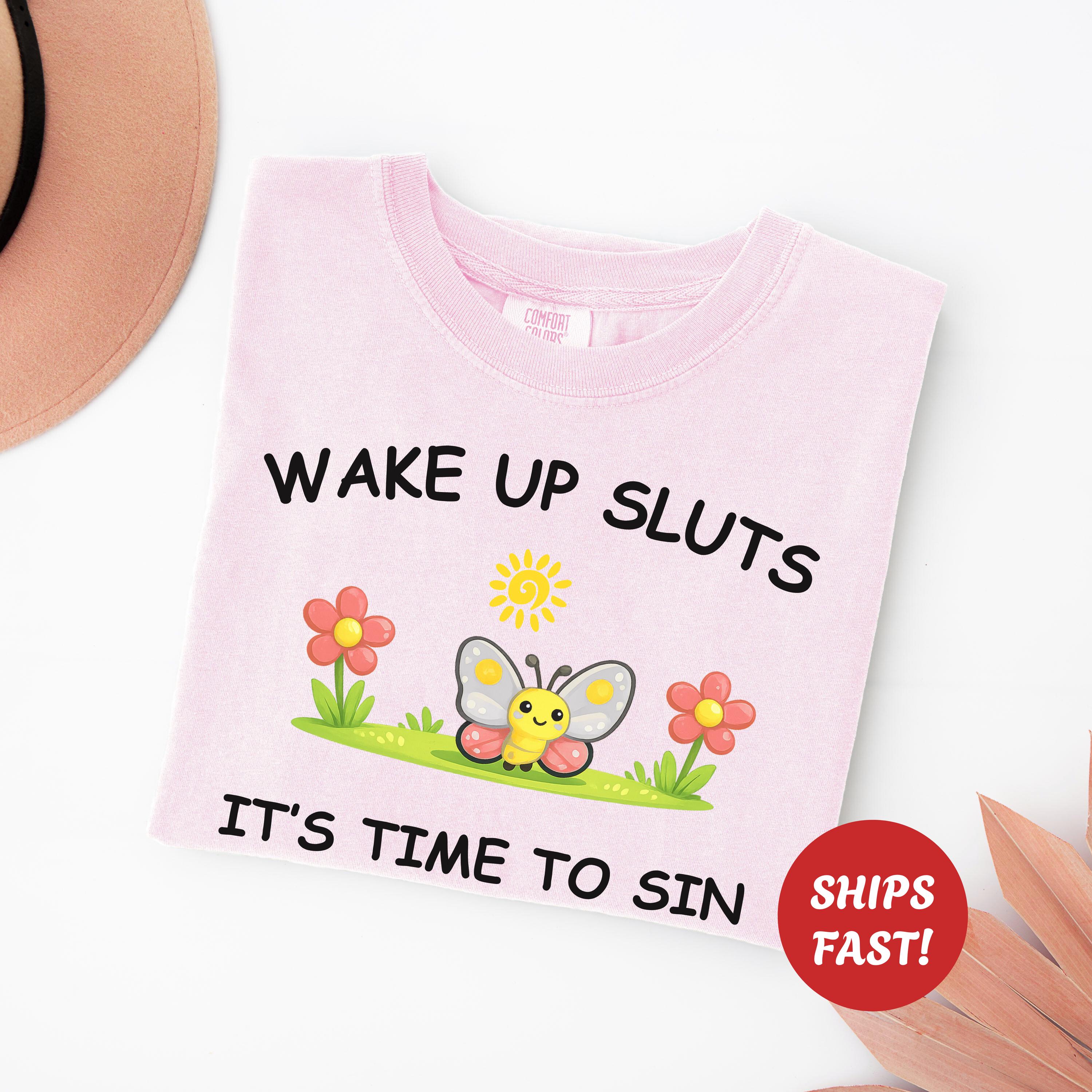 Wake Up Sluts Sarcastic Shirt, Funny Silly Tshirt For Vulgar Women, Viral Rude Adult Humor Trendy Gift, Stupid Unhinged Cursed Graphic Meme