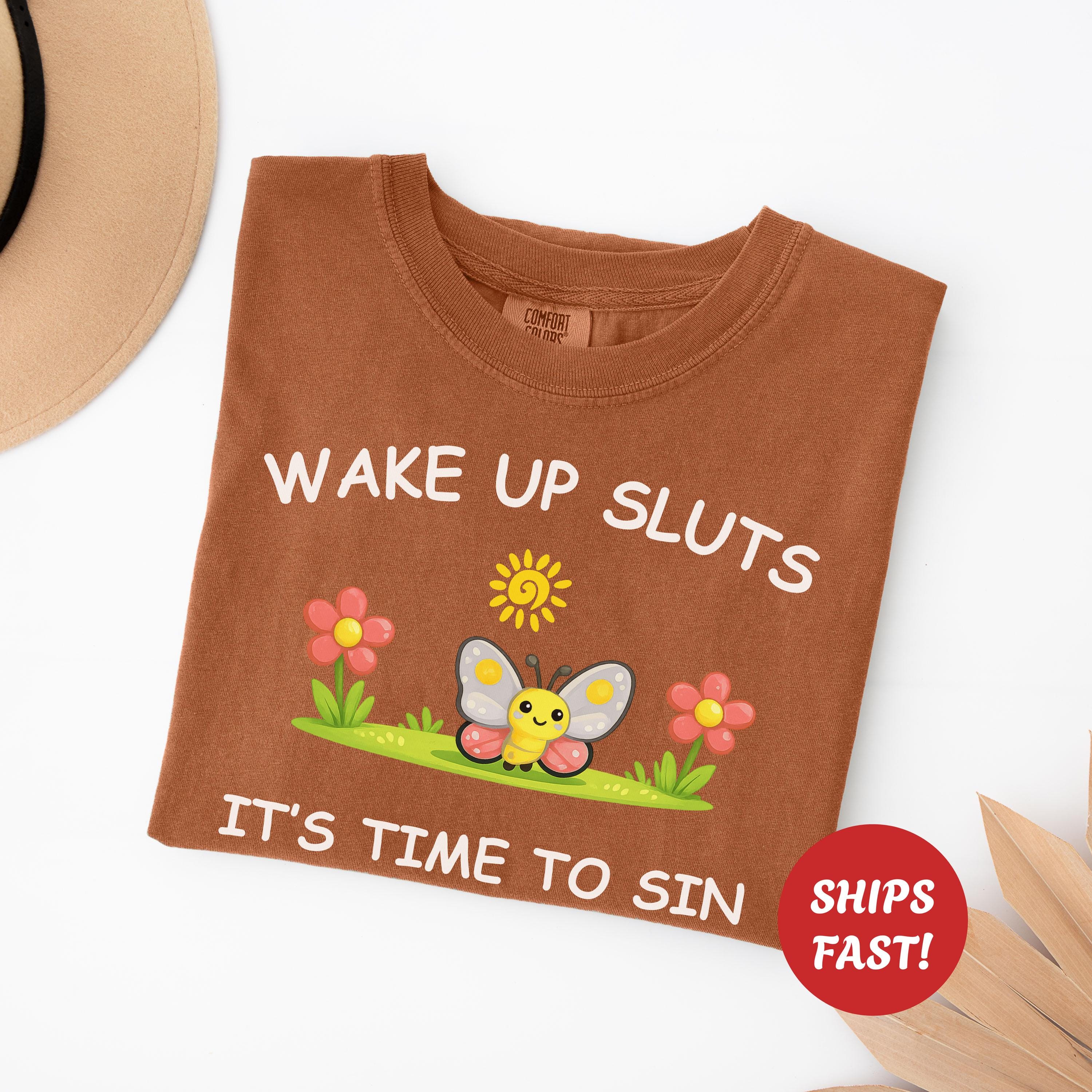 Wake Up Sluts Sarcastic Shirt, Funny Silly Tshirt For Vulgar Women, Viral Rude Adult Humor Trendy Gift, Stupid Unhinged Cursed Graphic Meme