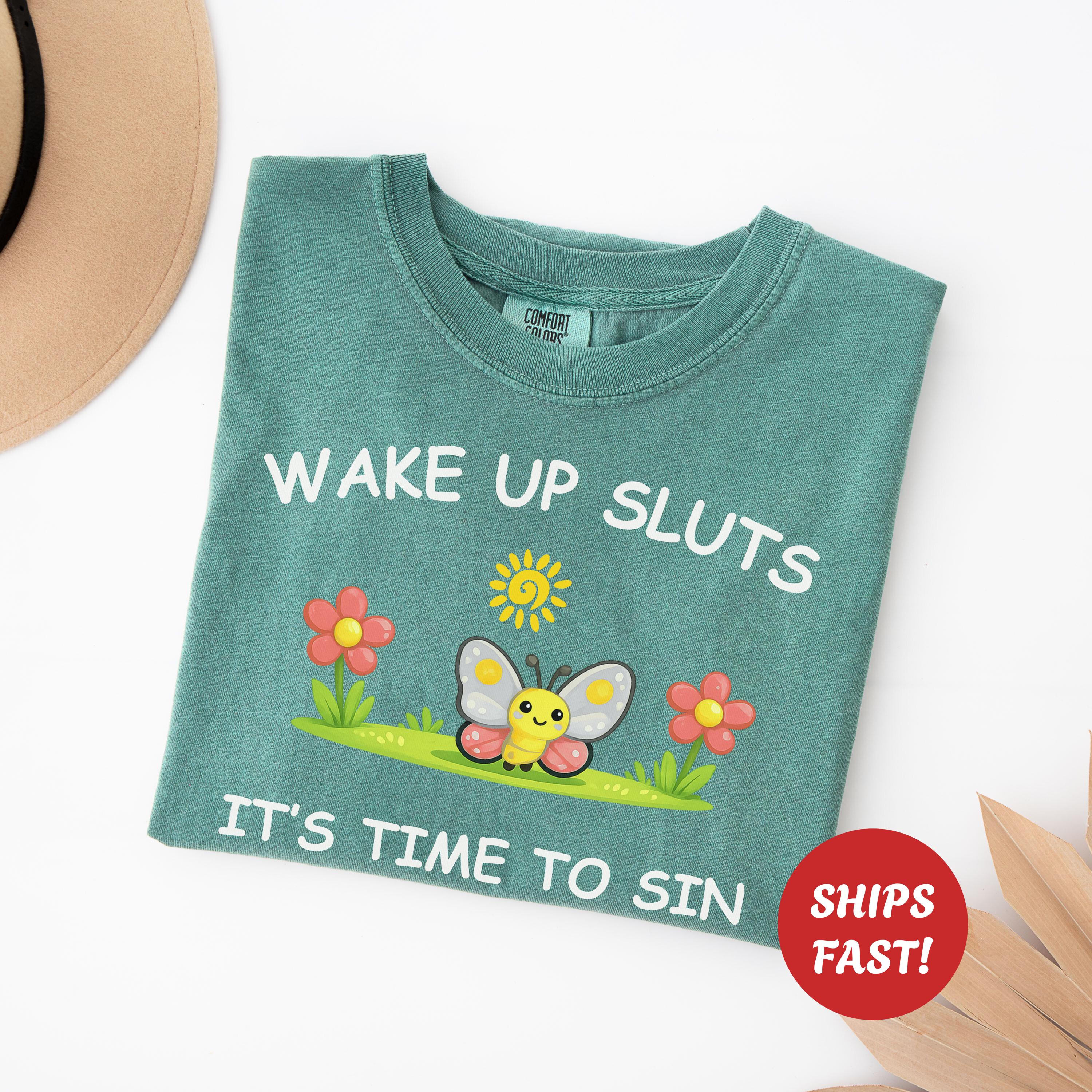 Wake Up Sluts Sarcastic Shirt, Funny Silly Tshirt For Vulgar Women, Viral Rude Adult Humor Trendy Gift, Stupid Unhinged Cursed Graphic Meme