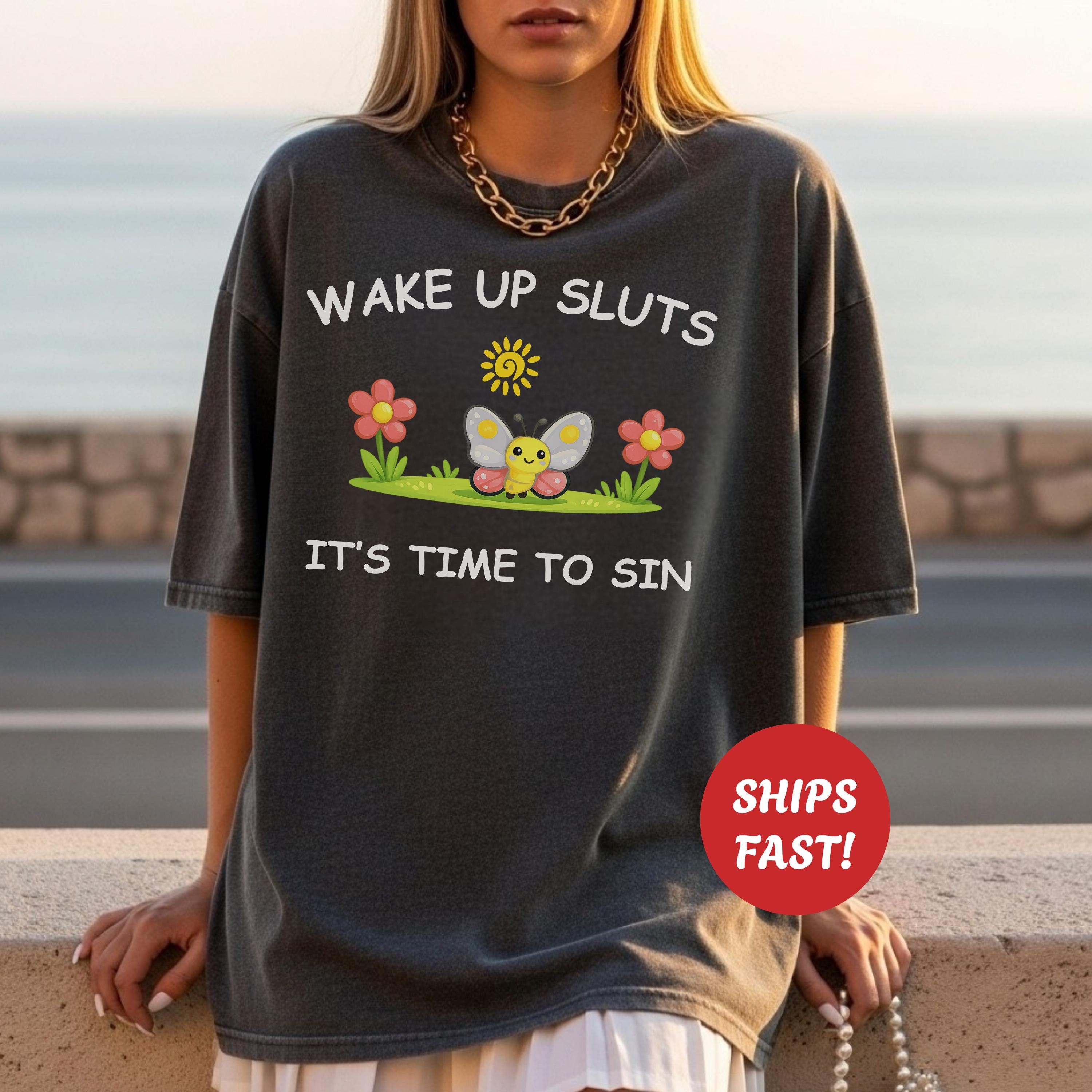 Wake Up Sluts Sarcastic Shirt, Funny Silly Tshirt For Vulgar Women, Viral Rude Adult Humor Trendy Gift, Stupid Unhinged Cursed Graphic Meme