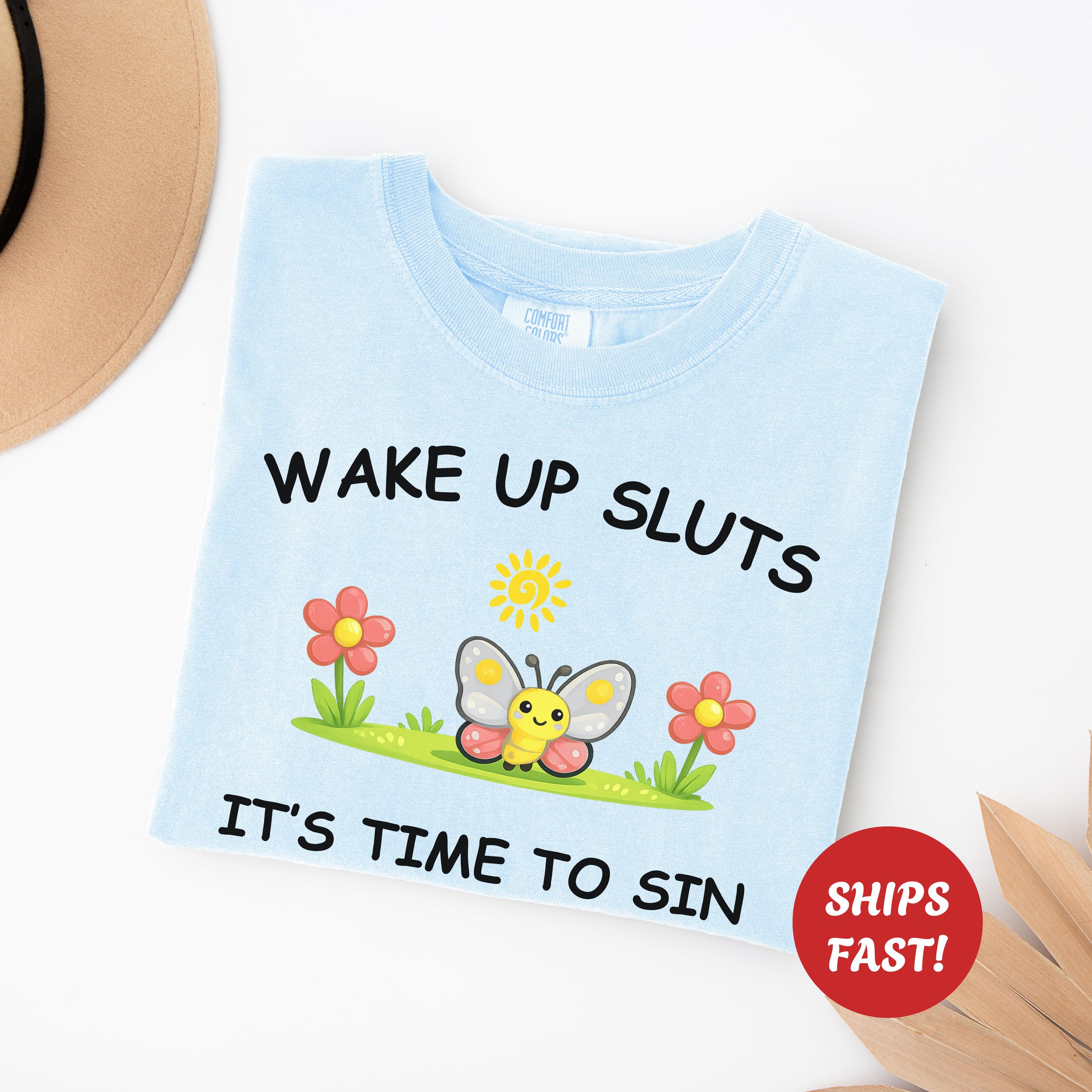 Wake Up Sluts Sarcastic Shirt, Funny Silly Tshirt For Vulgar Women, Viral Rude Adult Humor Trendy Gift, Stupid Unhinged Cursed Graphic Meme