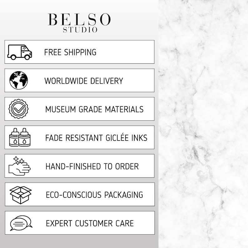 May include: The Belso Studio logo is at the top of the image. Below the logo are rectangular boxes with text and icons. The text includes "Free Shipping", "Worldwide Delivery", "Museum Grade Materials", "Fade Resistant Gicl&eacute;e Inks", "Hand-Finished to Order", "Eco-Conscious Packaging", and "Expert Customer Care".