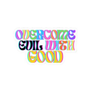 May include: A colorful sticker with the words "OVERCOME EVIL WITH GOOD" in a retro font. The text is outlined in black and features a vibrant palette of pink, orange, green, blue, and yellow.
