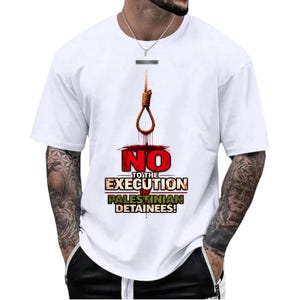 Puede incluir: Camiseta blanca con un diseño gráfico que presenta una soga corrediza, la palabra "NO" en rojo y el texto "TO THE EXECUTION OF PALESTINIAN DETAINEES!" en verde y blanco. La camiseta tiene mangas cortas.