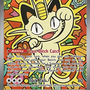May include: A Pokémon trading card featuring Meowth EX with 170 HP. The card has a colorful, cartoonish design with the text "Last-Ditch Catch" and "Tuck Tail". The background is a vibrant mix of orange, yellow, and green.