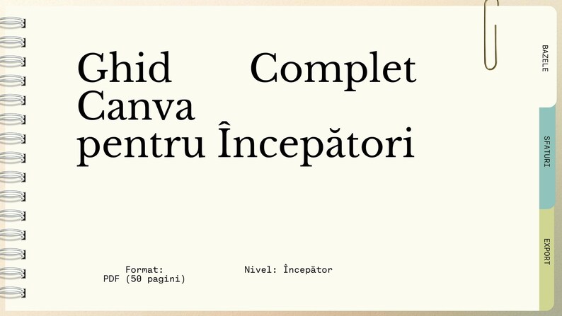 May include: A notebook with the title "Ghid Canva pentru &Icirc;ncepători" in black text. The notebook has a spiral binding and a paper clip. The text "Format: PDF (50 pagini)" and "Nivel: &Icirc;ncepător" are also visible.