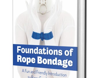 Foundations of Rope Bondage: A Fun and Friendly Introduction to Rope Fundamentals - TheDuchy