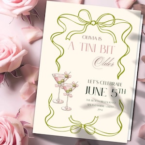 May include: A cream-colored invitation with olive green ribbon and text. The text reads "Olivia is A Tini Bit Older" and "Let's Celebrate June 5th". Two martini glasses are illustrated at the bottom.
