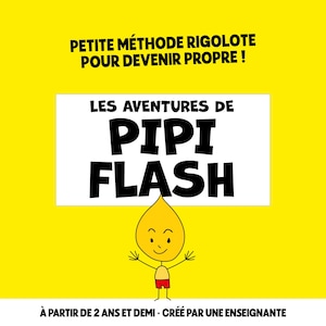 Peut inclure: Une affiche jaune vif avec le texte "PETITE MÉTHODE RIGOLOTE POUR DEVENIR PROPRE !" en haut. En dessous, un rectangle blanc avec "LES AVENTURES DE PIPI FLASH" en grosses lettres noires. Une goutte d'eau de dessin animé avec un visage souriant en bas.