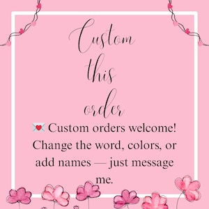 May include: Pink background with a white frame and floral accents. The text reads "Custom this order" in elegant script. Additional text states "Custom orders welcome! Change the word, colors, or add names - just message me."
