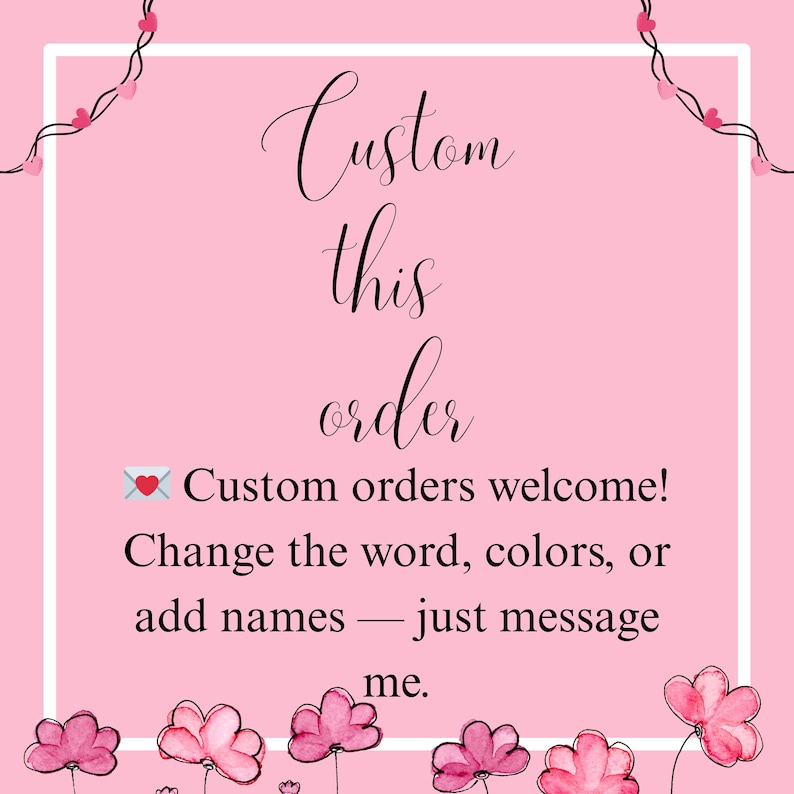 May include: Pink background with a white frame and floral accents. The text reads "Custom this order" in elegant script. Additional text states "Custom orders welcome! Change the word, colors, or add names - just message me."