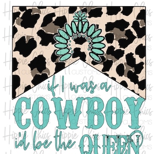 If I Was a Cowboy I&#39;d Be the Queen Turquoise Leopard PNG File, Digital Design, Sublimation Design, Digital Download, Instant Download