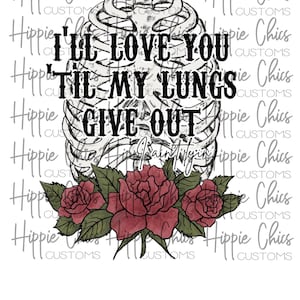 I&#39;ll Love you til&#39; my lungs give out PNG File, Digital Design, Sublimation Design, Digital Download, Instant Download
