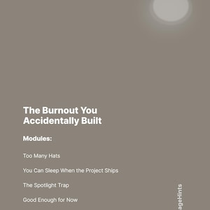 May include: A taupe-colored digital graphic featuring the white text The Burnout You Accidentally Built, followed by the heading Modules and a list: Too Many Hats, You Can Sleep When the Project Ships, The Spotlight Trap, Good Enough for Now, and ManageHints.
