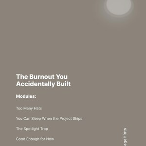May include: A digital graphic on a gray background with the title "The Burnout You Accidentally Built." Below the title are the modules: Too Many Hats, You Can Sleep When the Project Ships, The Spotlight Trap, and Good Enough for Now. The ManageHints logo is in the bottom right.