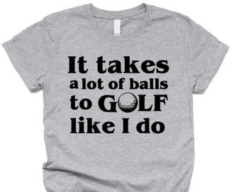 Golf Gift for Men,Golf T-shirt ,T Shirt for Boyfriend Husband,It Takes A Lot Of Balls To Golf Like I Do Tshirt,Golf Shirt
