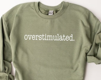 Overstimulated Sweatshirt,Minimalist Shirt, Birthday gift,Sensitive,Trendy Crewneck Sweatshirt,Gift for Her,Mental Health Sweatshirt