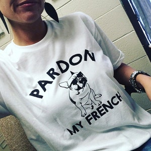 Pardon My French Shirt,Funny French Bulldog T shirt Dog Lover Shirt, Dog Mom, Animal Lover, Dog gift,Graphic Shirt, Sarcastic Shirt
