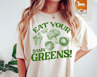Eat Your Damn Greens Shirt,  Funny Vegan gift, Comfort Colors Vegetable Tee, Graphic Tees, Farmers Market Vegetable Shirt, Friend Gift