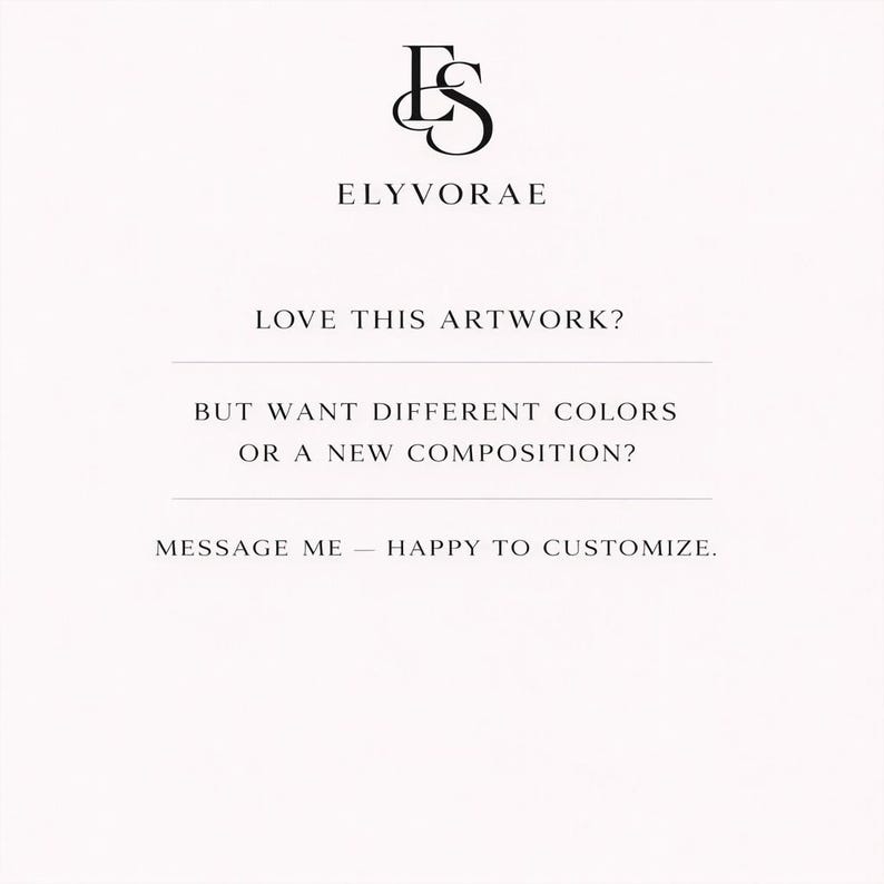 May include: A white informational graphic featuring the black logo and text ELYVORAE at the top. Below, the text reads: LOVE THIS ARTWORK? BUT WANT DIFFERENT COLORS OR A NEW COMPOSITION? MESSAGE ME &mdash; HAPPY TO CUSTOMIZE. The text is centered in black.