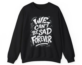 We Can't Be Sad Forever crewneck sweatshirt | Positive Quote Graphic Sweatshirt