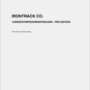 May include: A white background with the text "IRONTRACK CO." in black, followed by "12WEEKGYMPROGRESS TRACKER - PRO EDITION." Below, the text "Train Hard. Track Everything." is displayed.