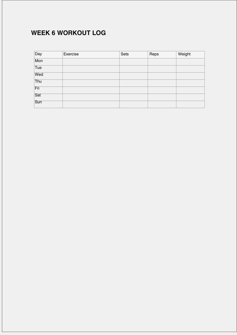 May include: A white workout log with the text "WEEK 6 WORKOUT LOG" at the top. The log includes columns for Day, Exercise, Sets, Reps, and Weight, with rows for each day of the week.