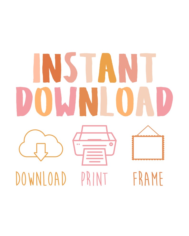 May include: Instant Download graphic with a cloud, printer, and frame. The text says "INSTANT DOWNLOAD" in pink and orange letters. Below the icons are the words "DOWNLOAD", "PRINT", and "FRAME".