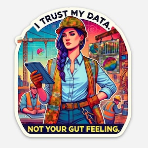 May include: A sticker featuring a woman in a construction vest and hard hat, holding a tablet. The text reads "I TRUST MY DATA. NOT YOUR GUT FEELING." The background includes construction site elements and charts.