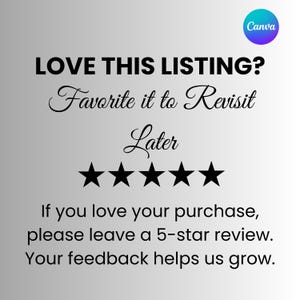 May include: A digital graphic with a gray gradient background featuring the text LOVE THIS LISTING? Favorite it to Revisit Later, followed by five black stars and the text If you love your purchase, please leave a 5-star review. Your feedback helps us grow.