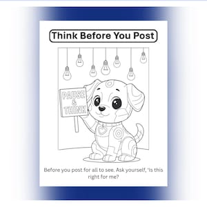 May include: A black and white printable coloring page with the text "Think Before You Post." It features a cartoon dog holding a sign that says "Pause & Think." The image includes light bulbs and the text "Before you post for all to see. Ask yourself, 'Is this right for me?'"