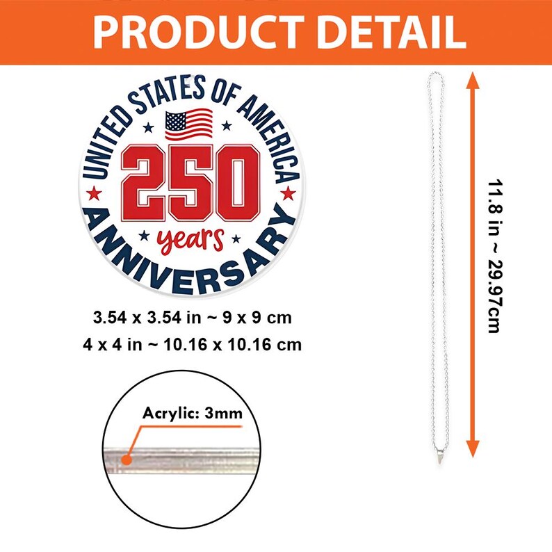 May include: A round acrylic pendant with the text "UNITED STATES OF AMERICA 250 YEARS ANNIVERSARY" and a silver chain. The pendant is 9 x 9 cm and 10.16 x 10.16 cm. The chain is approximately 29.97 cm long. The pendant is 3mm thick.