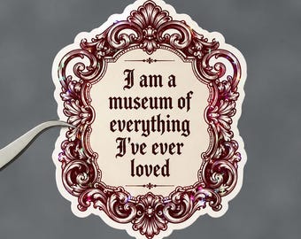 I Am a Museum of Everything I Have Ever Loved Sticker, Funny Literary Quote Decal, Medieval Art Inspired Vinyl, Bookish Artist Gift.