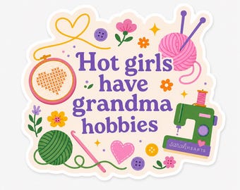 Hot Girls Have Grandma Hobbies Sticker, Funny Craft Lover Vinyl Decal, Cute Hobby Sticker, Waterproof Laptop Sticker, Gift For Crafters.