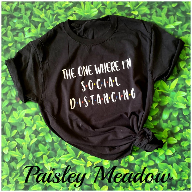 The one where I/'m social distancing Quarantine tee tshirt shirt size small medium large XL 2XL black white unisex crewneck friends introvert