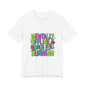 Mentally Offline Memes Still Running Tee | meme shirt, brainrot humor