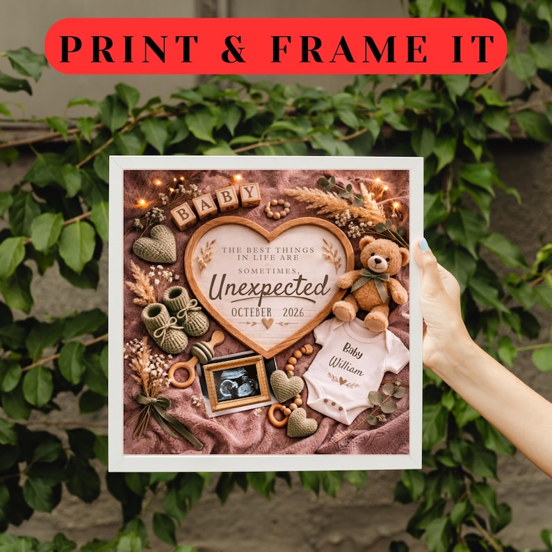 May include: A framed baby announcement with a heart-shaped design. The announcement includes a teddy bear, baby booties, and the text "Unexpected October 2026." The words "PRINT & FRAME IT" are at the top.