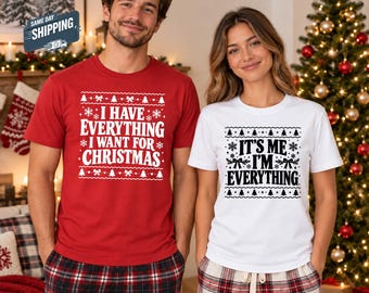 I Have Everything I Want for Christmas Shirt, It's Me Funny Xmas Tee, Matching Couple Xmas Shirts, Humorous Holiday Party Top, Couples Gift