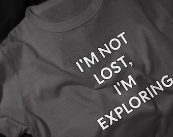 I'm Not Lost I'm Exploring T-Shirt | Adventure Quote Tee
