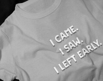 I Came I Saw Left Early T-Shirt | Funny Statement Tee