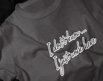 I don't know... I just work here T-Shirt | Funny Workplace Quote